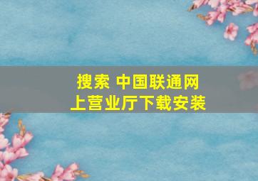 搜索 中国联通网上营业厅下载安装